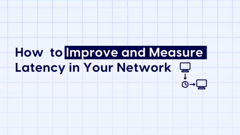 How to Improve and Measure Latency in Your Network