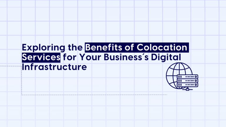 Exploring the Benefits of Colocation Services for Your Business’s Digital Infrastructure 