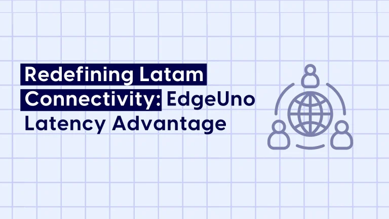 Redefining Latam Connectivity: EdgeUno Latency Advantage